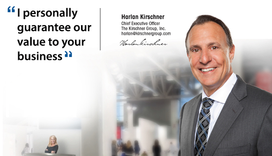 "I personally guarantee our value to your business" - Harlan Kirschner, CEO